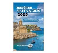 REISEFÜHRER MALTA & GOZO 2025: Eine Schatzkammer voller Kultur, Geschichte und natürlicher Schönheit