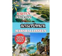 REISEFÜHRER MARSHALLINSELN 2026/2027: Ein umfassender Reiseführer für Majuro, Bikini-Atoll und Umgebung: Sehenswürdigkeiten, Reiserouten, lokale ... Hotels und praktische Tipps für 2026/2027