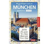 Reiseführer München. Stadtführer inklusive E-Book. Ausflugsziele, Sehenswürdigkeiten, Restaurant & Hotels uvm.: 1000 Places To See Before You Die. Die besten Tipps & Highlights. Mit Stadtplan