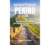 REISEFÜHRER PEKING 2026: Ihr umfassender Begleiter für kulinarische Abenteuer und kulturelle Traditionen