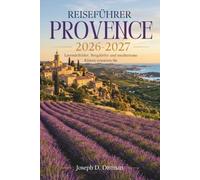 Reiseführer Provence 2026-2027: Lavendelfelder, Bergdörfer und mediterrane Küsten erwarten Sie