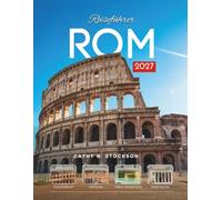 REISEFÜHRER ROM 2027: Entdecken Sie Rom, das Kolosseum, den Vatikan, das Pantheon, die Trattorien, die Tagesausflüge, die Übernachtungsmöglichkeiten und wie Sie jede Stunde dort verbringen können