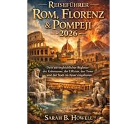 Reiseführer Rom, Florenz & Pompeji 2026: Dein unvergleichlicher Begleiter des Kolosseums, der Uffizien, des Doms und der Stadt im Feuer eingefroren