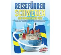 REISEFÜHRER Schweden - Eine unvergessliche Reise: Erkunden Sie alle Traumorte und Sehenswürdigkeiten und erleben Sie Kulinarisches, Action, Spaß, Entspannung uvm. - Der praxisnahe Reiseguide