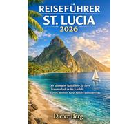 Reiseführer St. Lucia 2026: Der ultimative Reiseführer für Ihren Traumurlaub in der Karibik: Attraktionen, Abenteuer, Kultur, Kulinarik und Insider-Tipps.
