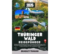 REISEFÜHRER THÜRINGER WALD 2026: Entdecken Sie Deutschlands grünes Herz mit Expertenrouten, Wanderungen auf dem Rennsteig, historischen Schlössern, ... für einen unvergesslichen Urlaub.