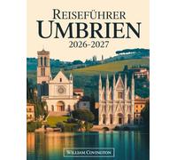 Reiseführer Umbrien 2026-2027: Ein Reiseführer für Erstbesucher von Assisi, Perugia, Orvieto, Spoleto, Gubbio, Montefalco, Castelluccio di Norcia und ... Geheimtipps, lokaler Küche