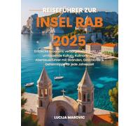 Reiseführer zur Insel Rab 2025: Entdecke Kroatiens verborgenen Schatz - Der umfassende Kultur-, Kulinarik- und Abenteuerführer mit Stränden, Geschichte & Geheimtipps für jede Jahreszeit