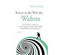 Reisen in die Welt des Wahns: Ein Psychiater erzählt von inneren Stimmen, bizarren Botschaften und gefährlichen Doppelgängern