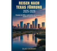 REISEN NACH TEXAS FÜHRUNG 2025-2026: Erkunden Sie Städte, Landschaften und versteckte Orte Juwelen im Lone Star State