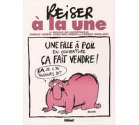 Reiser À La Une - Le Meilleur Des Couvertures De Charlie Hebdo, Hara-Kiri Hebdo Et L'hebdo Hara-Kiri