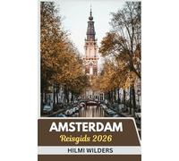 Reisgids Amsterdam 2026: Ontdek Smart, Travel Light: Een beknopte gids voor de cultuur, grachten en charme van Amsterdam in 2026
