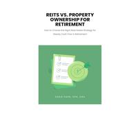 REITs vs. Property Ownership for Retirement: How to Choose the Right Real Estate Strategy for Steady Cash Flow in Retirement