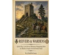 Reivers & Wardens: Quick-Play, Card-Driven Miniature Wargaming Rules for Medieval Anglo-Scottish Border Raids