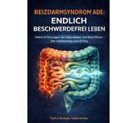 Reizdarmsyndrom ade: Endlich beschwerdefrei leben - Meine Erfahrungen als Heilpraktiker und Betroffener: Der Leidensweg zum Erfolg: Wie ich meine Darmgesundheit zurückgewann