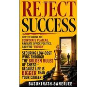 REJECT SUCCESS: How to Survive the Corporate Plateau, Navigate Office Politics, and Find “Enough” Securing Low-Cost Wins Through the Golden Rules of Chess - Because Life Is Bigger Than Your Career.