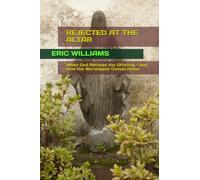 REJECTED AT THE ALTAR: When God Refuses the Offering - and How the Worshipper Comes Home