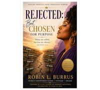 Rejected: But Chosen for Purpose: Healing the Woman Who Never Felt Chosen