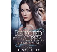 Rejected by my Alpha, Claimed by Fate: A Rejected Mates Shifter Romance