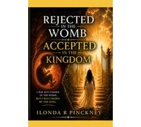Rejected in the Womb Accepted in the Kingdom