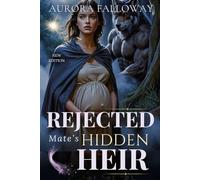 Rejected Mate’s Hidden Heir: A Secret Baby, Runaway Omega Luna Werewolf Romance with a Ruthless Alpha, Pack Betrayal, Fated Bonds, and Second-Chance Redemption