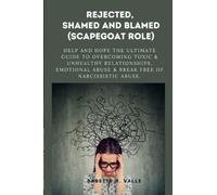 REJECTED, SHAMED AND BLAMED (SCAPEGOAT ROLE): Help and Hope The Ultimate Guide to Overcoming Toxic & Unhealthy Relationships, Emotional Abuse & Break Free of Narcissistic Abuse.