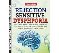 Rejection Sensitive Dysphoria: A CBT-Based Workbook for Overcoming Rejection Sensitivity, Self-Criticism, and Emotional Reactivity in ADHD
