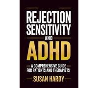 Rejection Sensitivity And ADHD: A Comprehensive Guide for Patients And Therapists
