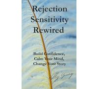 Rejection Sensitivity Rewired: Build Confidence, Calm Your Mind, Change Your Story.