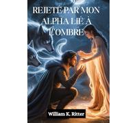 REJETÉ PAR MON ALPHA LIÉ À L'OMBRE: Un compagnon rejeté, un lien secret et une romance entre loups-garous et métamorphes, de ennemis à amants