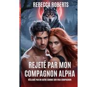 REJETÉ PAR MON COMPAGNON ALPHA: RÉCLAMÉ PAR UN AUTRE COMME SON VRAI COMPAGNON
