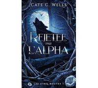 Rejetée par l'Alpha, Les Cinq Meutes T1