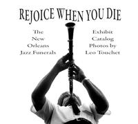 Rejoice When You Die - New Orleans Jazz Funerals: Exhibit Catalog
