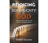 Rejoicing In The Sovereignty of God: Transforming How We See God and How We See Ourselves