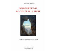 Rejoindre l'âge du ciel et de la terre La grande question de vie et mort - Antoine Marcel - L'originel Accarias - broché - Essai