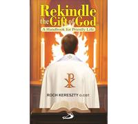 Rekindle the Gift of God: A Handbook for Priestly Life