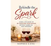 Rekindle the Spark: A Real-Life Guide to Re-Seducing Your Spouse Without Games or Fake Personas