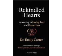 Rekindled Hearts: A Journey to Lasting Love and Connection: Transform Your Marriage: Intimacy, Passion, and Unbreakable Bonds