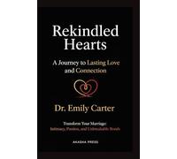 Rekindled Hearts: A Journey to Lasting Love and Connection: Transform Your Marriage: Intimacy, Passion, and Unbreakable Bonds