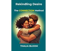 Rekindling Desire: The CONNECTION Method for Overcoming Emotional Distance and Sexual Disconnection