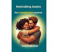 Rekindling Desire: The CONNECTION Method for Overcoming Emotional Distance and Sexual Disconnection