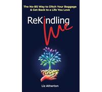 Rekindling Me: The No-BS Way to Ditch Your Baggage & Get Back to a Life You Love