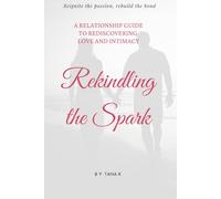 Rekindling the Spark: A Relationship Guide to Rediscovering Love and Intimacy: Proven Strategies to Reconnect, Rebuild Trust, and Strengthen Your Bond