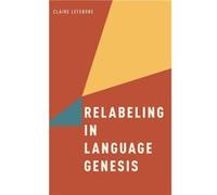 Relabeling in Language Genesis by Lefebvre Claire Professor of Linguistics Professor of Linguistics University of Quebec Montreal Hardcover Book Lefebvre Claire Professor of Linguistics Professor of L