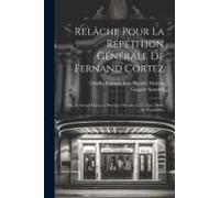 Relâche Pour La Répétition Générale De Fernand Cortez; Ou, Le Grand Opéra En Province; Parodie En Un Acte, Mêlée De Vaudevilles