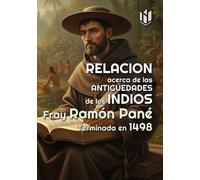 Relación acerca de las antigüedades de los indios (Annotated): Terminada en 1498