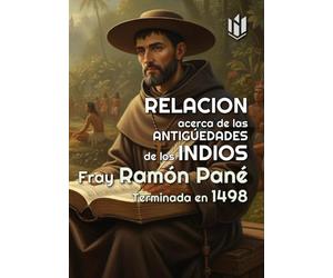 Relación acerca de las antigüedades de los indios (Annotated): Terminada en 1498