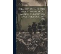 Relación De Su Primer Viaje Alrededor Del Mundo Durante Los Años 1768, 1769, 1770 Y 1771; Volume 2