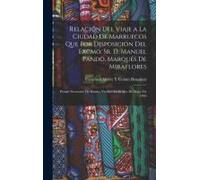 Relación Del Viaje A La Ciudad De Marruecos Que Por Disposición Del Excmo. Sr. D. Manuel Pando, Marqués De Miraflores