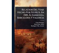 Relacion Del Viaje Hecho Por Felipe Ii, En 1585, Ã ¡ Zaragoza, Barcelona Y Valencia